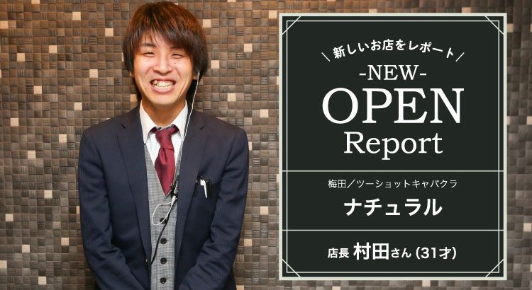 新しいお店をレポート NEW OPEN Report 梅田／ツーショットキャバクラ［ナチュラル］店長 村田さん（31才）